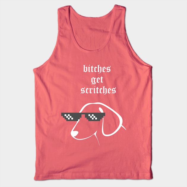 Bitches Get Scritches Tank Top by sweetdiss